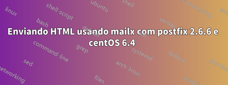Enviando HTML usando mailx com postfix 2.6.6 e centOS 6.4 