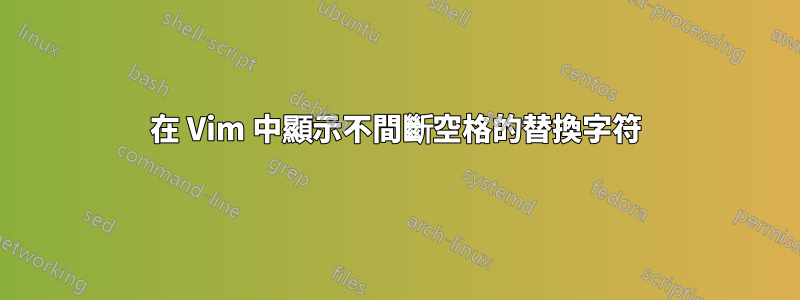 在 Vim 中顯示不間斷空格的替換字符
