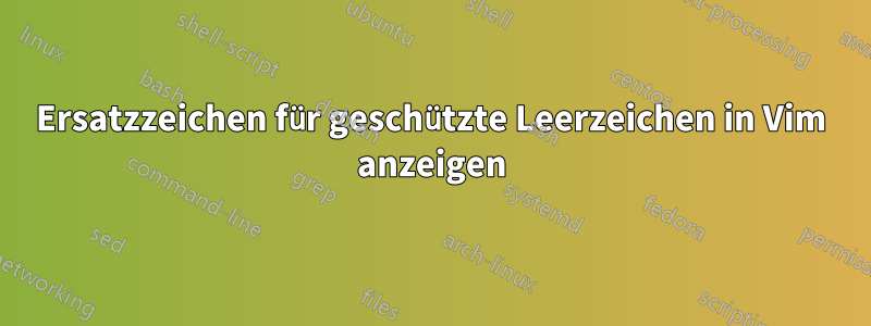 Ersatzzeichen für geschützte Leerzeichen in Vim anzeigen