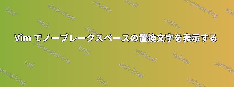 Vim でノーブレークスペースの置換文字を表示する