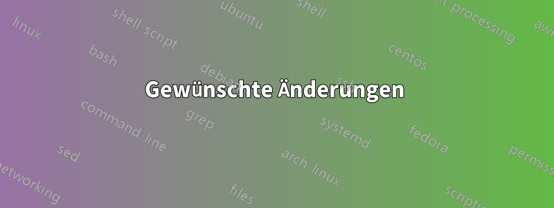 Gewünschte Änderungen