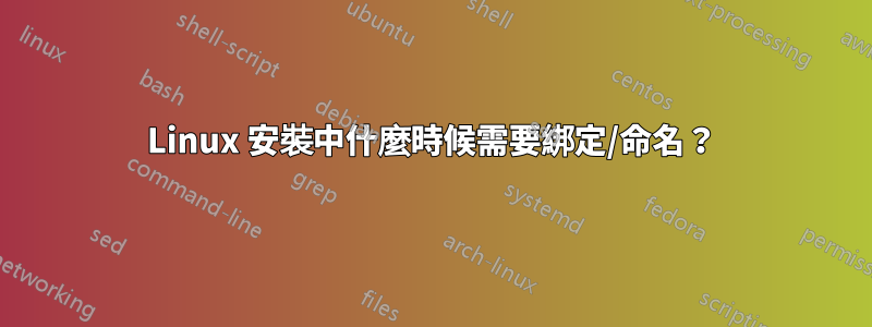 Linux 安裝中什麼時候需要綁定/命名？