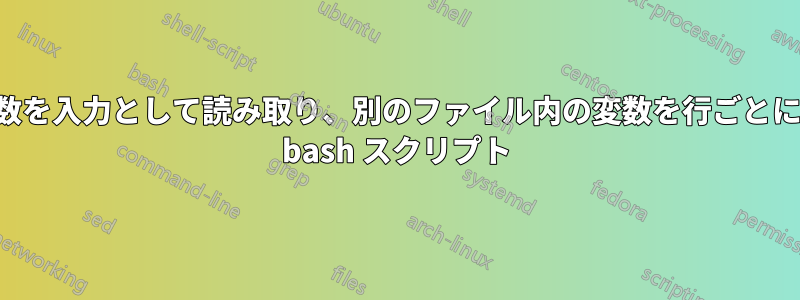 最初の引数を入力として読み取り、別のファイル内の変数を行ごとに検索する bash スクリプト