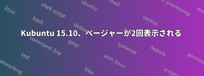 Kubuntu 15.10、ページャーが2回表示される