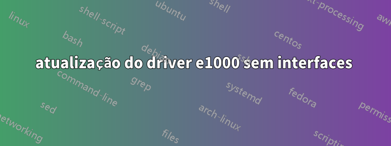 atualização do driver e1000 sem interfaces