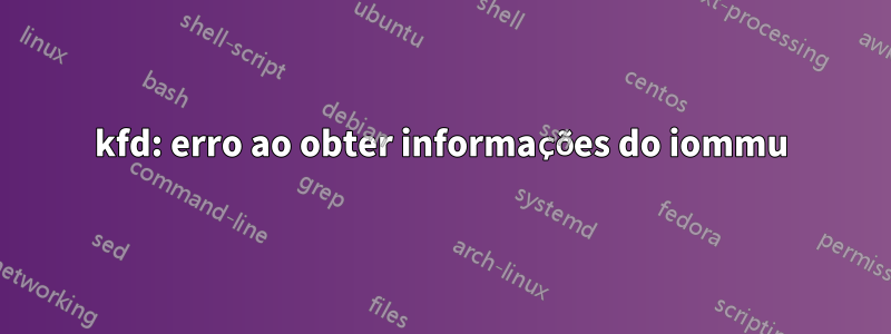 kfd: erro ao obter informações do iommu