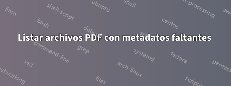 Listar archivos PDF con metadatos faltantes