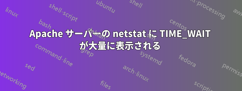 Apache サーバーの netstat に TIME_WAIT が大量に表示される