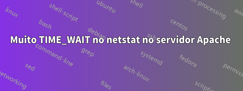 Muito TIME_WAIT no netstat no servidor Apache