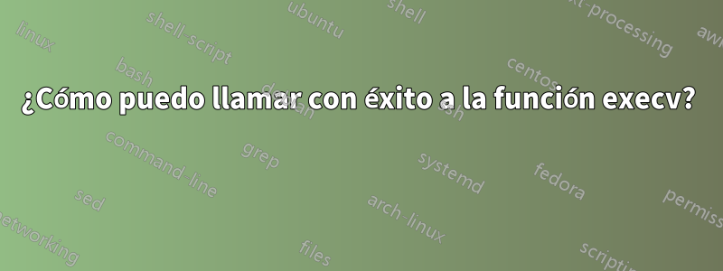 ¿Cómo puedo llamar con éxito a la función execv? 