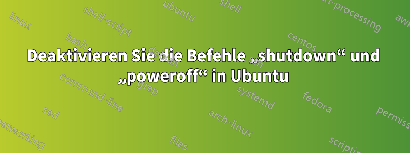 Deaktivieren Sie die Befehle „shutdown“ und „poweroff“ in Ubuntu