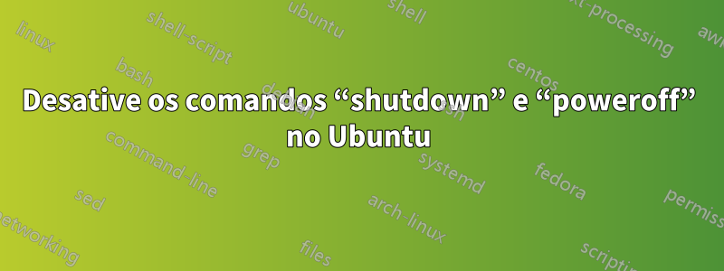 Desative os comandos “shutdown” e “poweroff” no Ubuntu