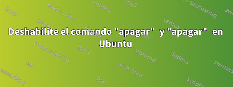 Deshabilite el comando "apagar" y "apagar" en Ubuntu