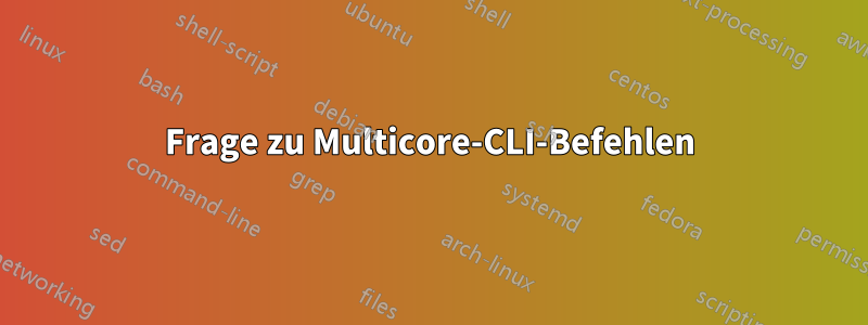 Frage zu Multicore-CLI-Befehlen