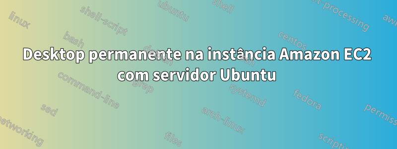 Desktop permanente na instância Amazon EC2 com servidor Ubuntu