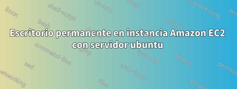 Escritorio permanente en instancia Amazon EC2 con servidor ubuntu