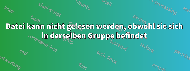 Datei kann nicht gelesen werden, obwohl sie sich in derselben Gruppe befindet