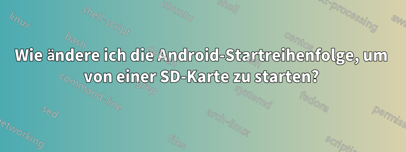 Wie ändere ich die Android-Startreihenfolge, um von einer SD-Karte zu starten?