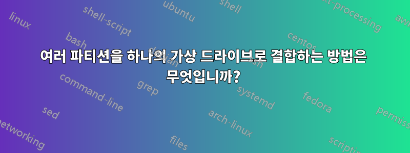 여러 파티션을 하나의 가상 드라이브로 결합하는 방법은 무엇입니까?