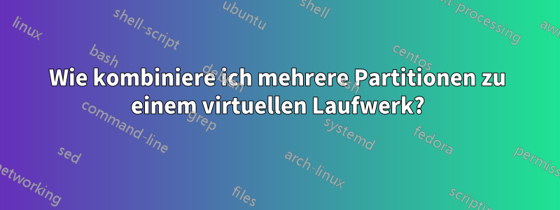 Wie kombiniere ich mehrere Partitionen zu einem virtuellen Laufwerk?