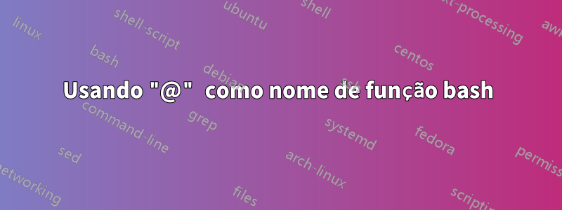 Usando "@" como nome de função bash