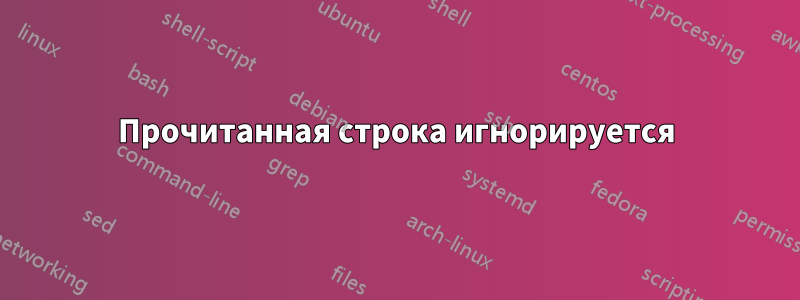 Прочитанная строка игнорируется
