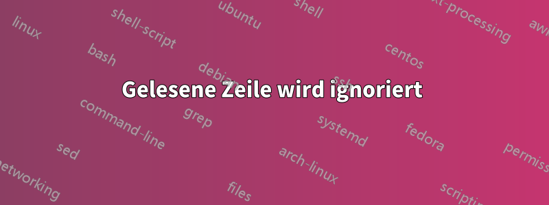 Gelesene Zeile wird ignoriert