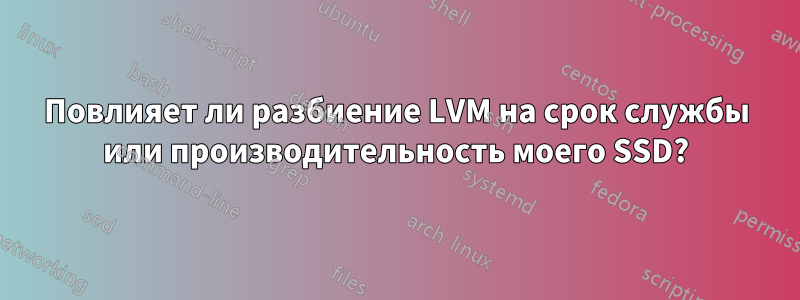 Повлияет ли разбиение LVM на срок службы или производительность моего SSD?