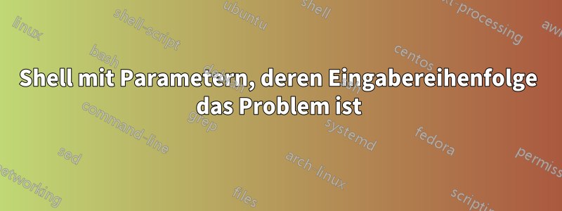 Shell mit Parametern, deren Eingabereihenfolge das Problem ist