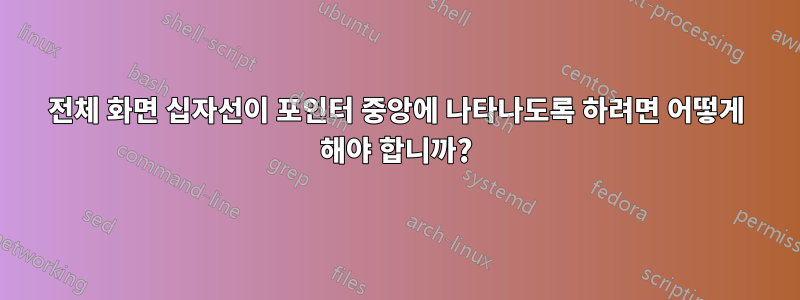 전체 화면 십자선이 포인터 중앙에 나타나도록 하려면 어떻게 해야 합니까?