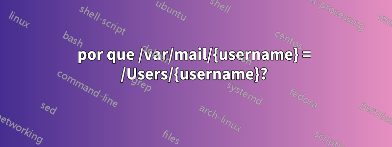por que /var/mail/{username} = /Users/{username}?