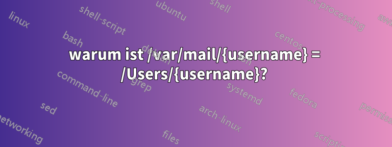 warum ist /var/mail/{username} = /Users/{username}?