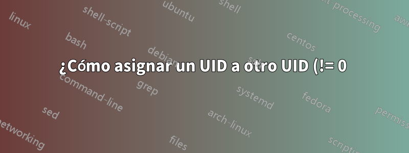 ¿Cómo asignar un UID a otro UID (!= 0) dentro de un espacio de nombres de usuario?