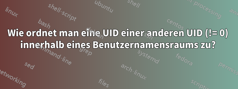 Wie ordnet man eine UID einer anderen UID (!= 0) innerhalb eines Benutzernamensraums zu?