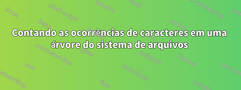 Contando as ocorrências de caracteres em uma árvore do sistema de arquivos