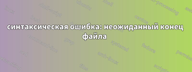 синтаксическая ошибка: неожиданный конец файла 