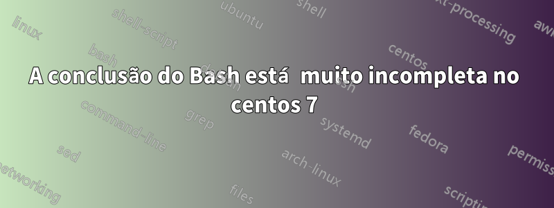 A conclusão do Bash está muito incompleta no centos 7