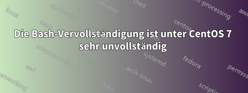 Die Bash-Vervollständigung ist unter CentOS 7 sehr unvollständig
