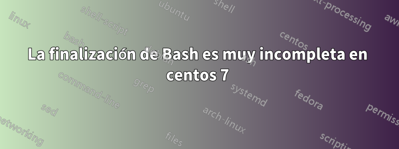La finalización de Bash es muy incompleta en centos 7
