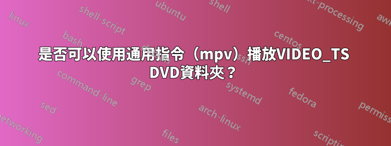是否可以使用通用指令（mpv）播放VIDEO_TS DVD資料夾？