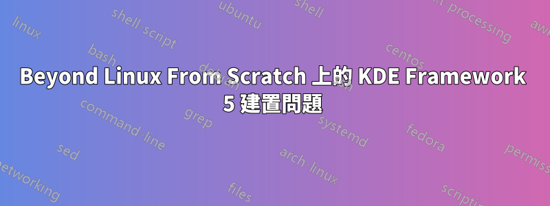 Beyond Linux From Scratch 上的 KDE Framework 5 建置問題