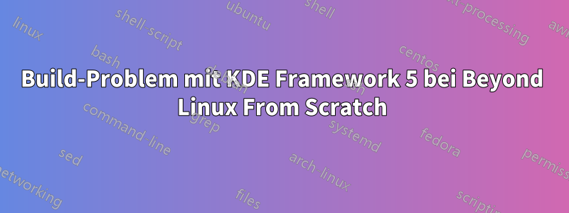 Build-Problem mit KDE Framework 5 bei Beyond Linux From Scratch