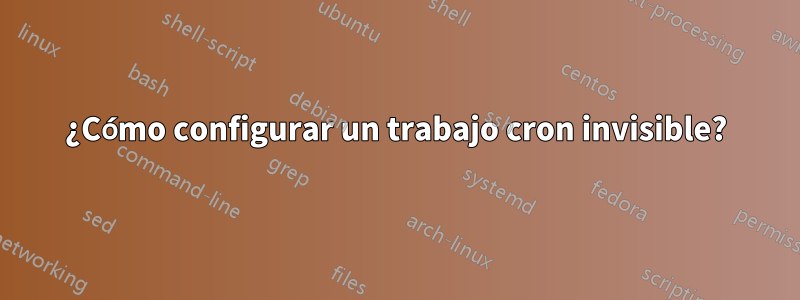¿Cómo configurar un trabajo cron invisible?