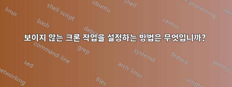 보이지 않는 크론 작업을 설정하는 방법은 무엇입니까?