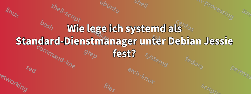 Wie lege ich systemd als Standard-Dienstmanager unter Debian Jessie fest?