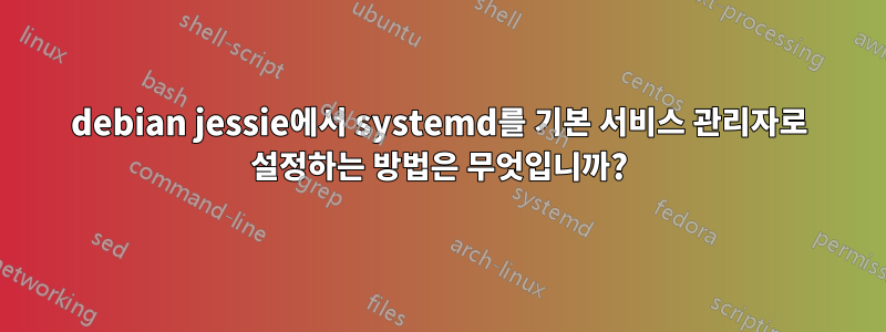 debian jessie에서 systemd를 기본 서비스 관리자로 설정하는 방법은 무엇입니까?