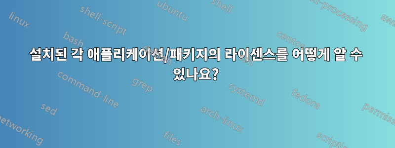 설치된 각 애플리케이션/패키지의 라이센스를 어떻게 알 수 있나요?