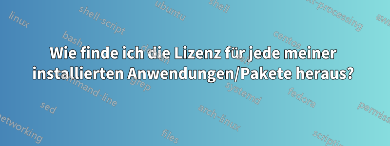 Wie finde ich die Lizenz für jede meiner installierten Anwendungen/Pakete heraus?