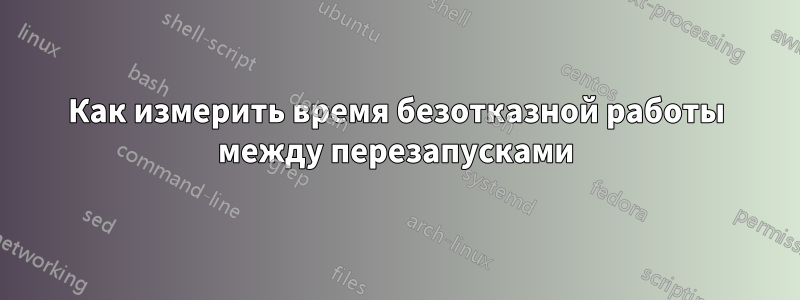 Как измерить время безотказной работы между перезапусками