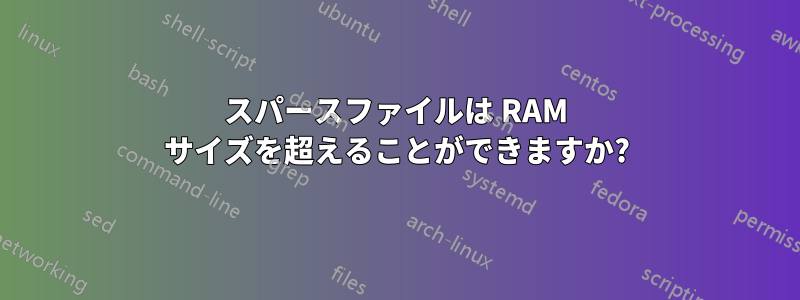 スパースファイルは RAM サイズを超えることができますか?